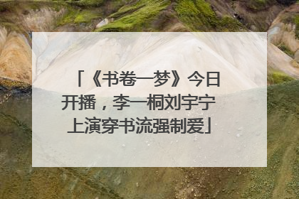 《书卷一梦》今日开播，李一桐刘宇宁上演穿书流强制爱