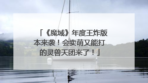 《魔域》年度王炸版本来袭！会卖萌又能打的灵兽天团来了！
