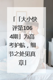「大小快评第1064期」为高考护航，细节之处见真章