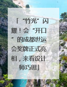 “竹光”闪耀！会“开口”的成都世运会奖牌正式亮相，来看设计师巧思