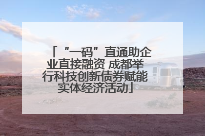 “一码”直通助企业直接融资 成都举行科技创新债券赋能实体经济活动