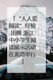 “人人爱阅读”经验出圈 浙江中小学生阅读展示活动在龙湾举行