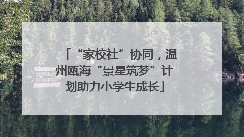 “家校社”协同，温州瓯海“景星筑梦”计划助力小学生成长