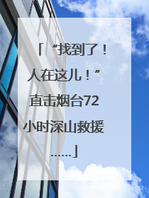 “找到了！人在这儿！”直击烟台72小时深山救援……