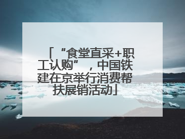 “食堂直采+职工认购”，中国铁建在京举行消费帮扶展销活动
