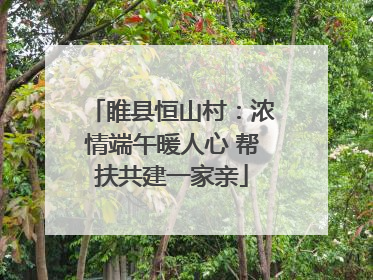 睢县恒山村：浓情端午暖人心 帮扶共建一家亲