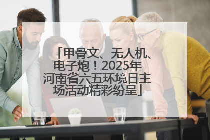 甲骨文、无人机、电子炮！2025年河南省六五环境日主场活动精彩纷呈