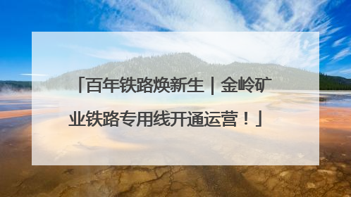 百年铁路焕新生｜金岭矿业铁路专用线开通运营！