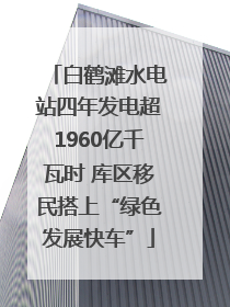 白鹤滩水电站四年发电超1960亿千瓦时 库区移民搭上“绿色发展快车”