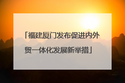 福建厦门发布促进内外贸一体化发展新举措