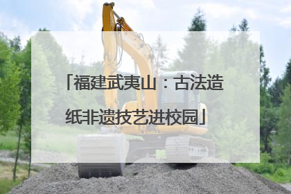 福建武夷山：古法造纸非遗技艺进校园