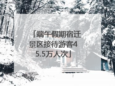 端午假期宿迁景区接待游客45.5万人次