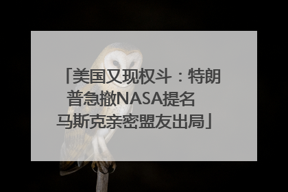美国又现权斗：特朗普急撤NASA提名 马斯克亲密盟友出局