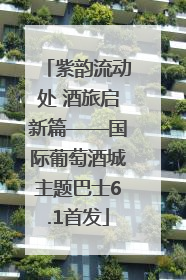紫韵流动处 酒旅启新篇——国际葡萄酒城主题巴士6.1首发