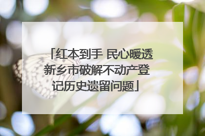 红本到手 民心暖透 新乡市破解不动产登记历史遗留问题