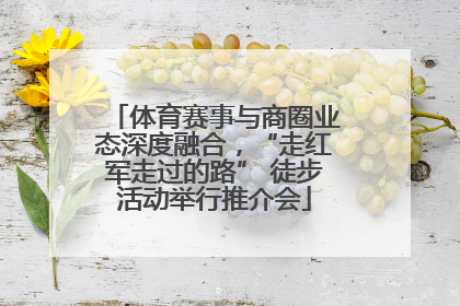体育赛事与商圈业态深度融合，“走红军走过的路” 徒步活动举行推介会