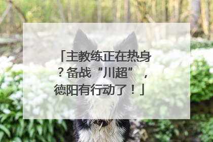 主教练正在热身？备战“川超”，德阳有行动了！