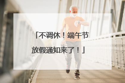 不调休！端午节放假通知来了！