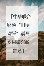 中华联合财险“田埂课堂”谱写乡村振兴新篇章