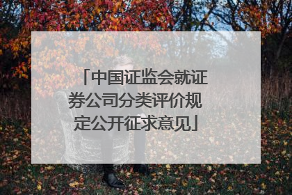 中国证监会就证券公司分类评价规定公开征求意见