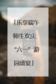 乐享端午 师生欢庆“六一”游园盛宴