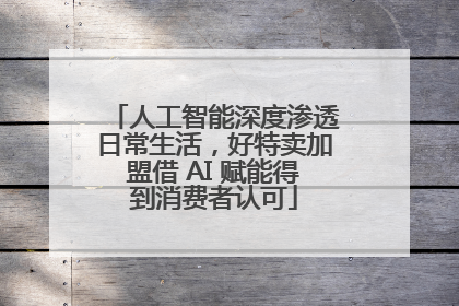 人工智能深度渗透日常生活，好特卖加盟借 AI 赋能得到消费者认可