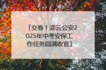 交卷！灌云公安2025年中考安保工作任务圆满收官
