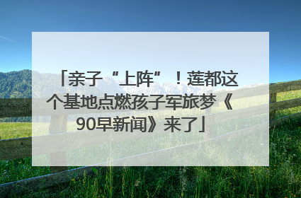 亲子“上阵”！莲都这个基地点燃孩子军旅梦《90早新闻》来了