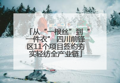 从“一根丝”到“一件衣” 四川前锋区11个项目签约夯实轻纺全产业链