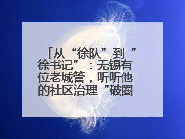 从“徐队”到“徐书记”：无锡有位老城管，听听他的社区治理“破圈”心得