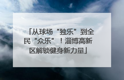 从球场“独乐”到全民“众乐”！淄博高新区解锁健身新力量