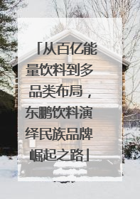 从百亿能量饮料到多品类布局，东鹏饮料演绎民族品牌崛起之路