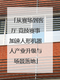从赛场到客厅 竞技赛事加速人形机器人产业升级与场景落地