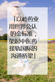 以岭药业用世界公认的金标准，架起中医药接轨国际的沟通桥梁