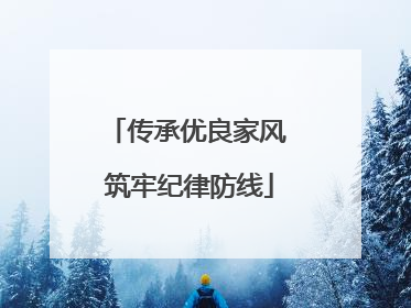 传承优良家风 筑牢纪律防线