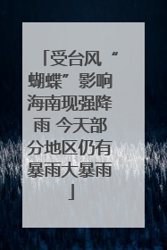 受台风“蝴蝶”影响海南现强降雨 今天部分地区仍有暴雨大暴雨