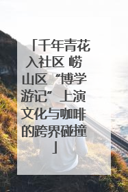 千年青花入社区 崂山区“博学游记”上演文化与咖啡的跨界碰撞