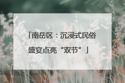 南岳区：沉浸式民俗盛宴点亮“双节”