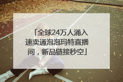 全球24万人涌入速卖通泡泡玛特直播间，新品链接秒空