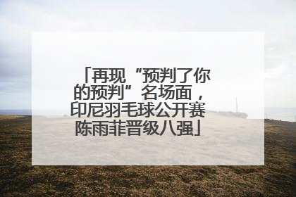 再现“预判了你的预判”名场面，印尼羽毛球公开赛陈雨菲晋级八强