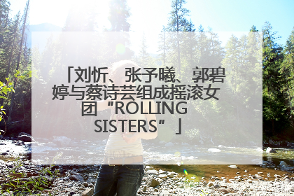 刘忻、张予曦、郭碧婷与蔡诗芸组成摇滚女团“ROLLING SISTERS”