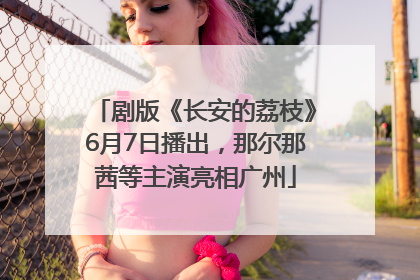 剧版《长安的荔枝》6月7日播出，那尔那茜等主演亮相广州