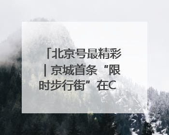 北京号最精彩｜京城首条“限时步行街”在CBD商圈开街