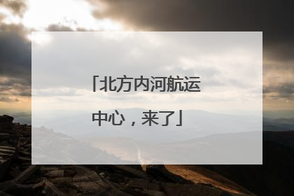北方内河航运中心，来了