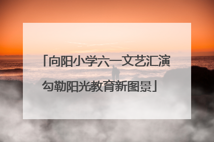 向阳小学六一文艺汇演勾勒阳光教育新图景