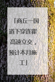 商丘一国道下穿连霍高速立交，预计本月施工