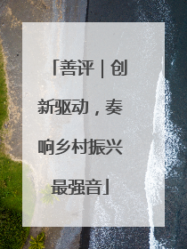 善评｜创新驱动，奏响乡村振兴最强音
