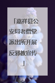 嘉祥县公安局老僧堂派出所开展反邪教宣传