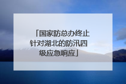 国家防总办终止针对湖北的防汛四级应急响应