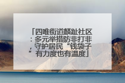 四唯街道麟趾社区：多元举措防非打非，守护居民“钱袋子”有力度也有温度